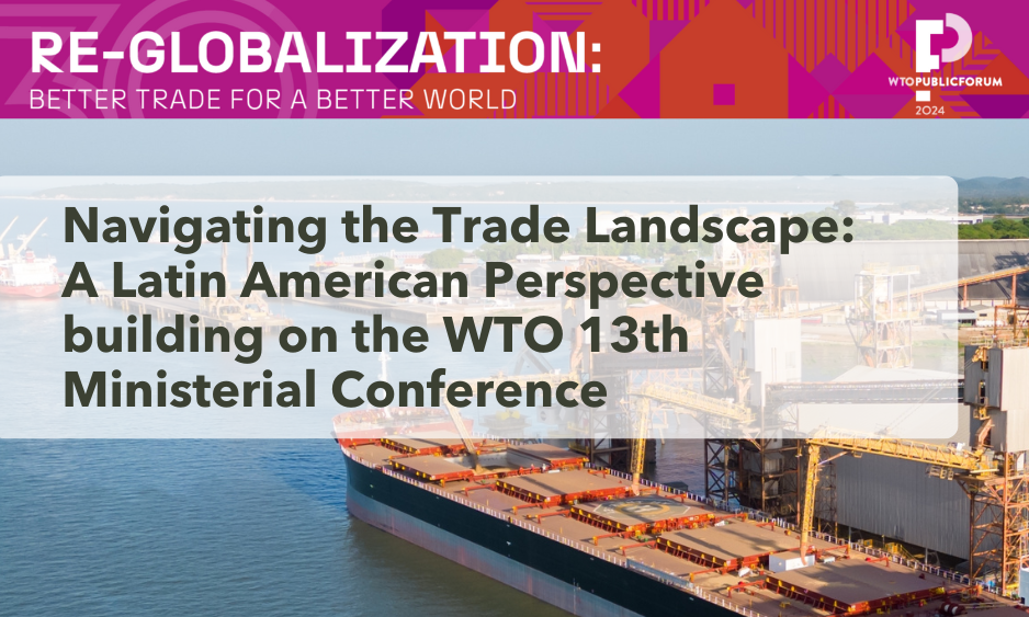 Navigating the Trade Landscape: A Latin American Perspective building on the WTO 13th Ministerial Conference